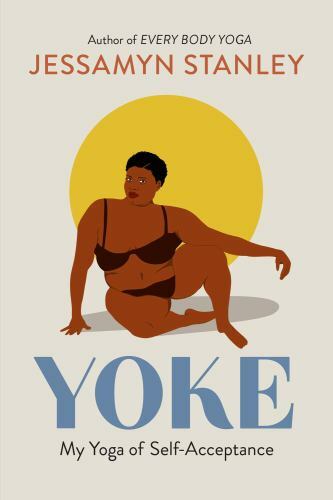 Yoke: My Yoga of Self-Acceptance – paperback, Jessamyn Stanley, 9781523505210