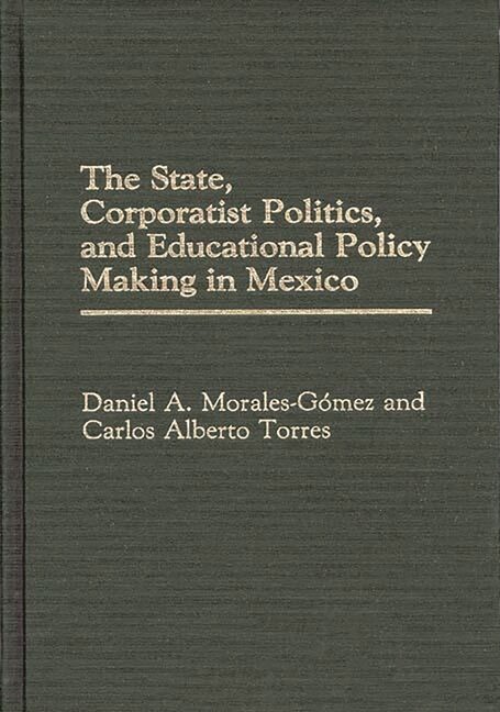 The State, Corporatist Politics, And Educational Policy Making In Mexico