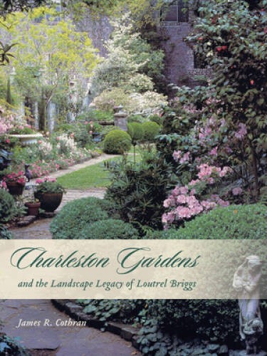 Charleston Gardens and the Landscape Legacy of Loutrel Briggs – Hardcover – GOOD