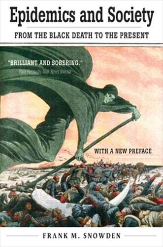 Epidemics and Society: From the Black Death to the Present by Frank M Snowden