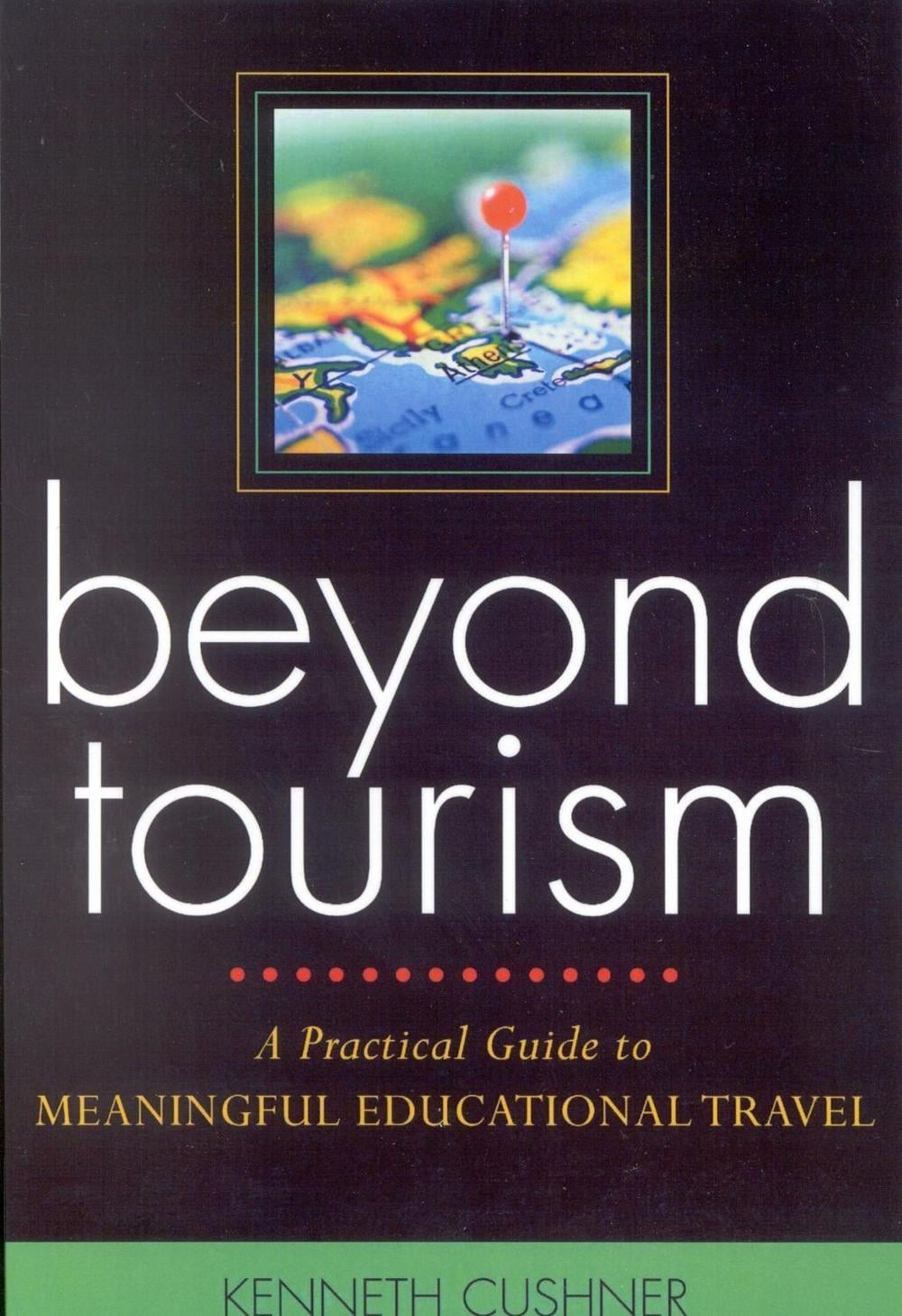 Beyond Tourism: A Practical Guide to Meaningful Educational Travel by Kenneth Cu